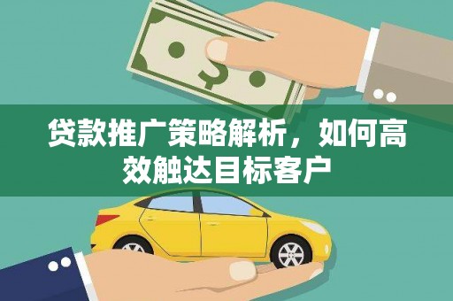 藁城贷款推广策略解析，如何高效触达目标客户