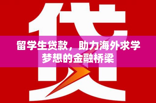 藁城留学生贷款，助力海外求学梦想的金融桥梁