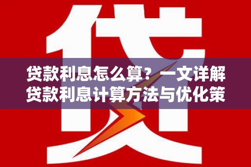 藁城贷款利息怎么算？一文详解贷款利息计算方法与优化策略