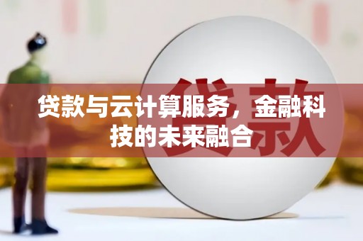 藁城贷款与云计算服务，金融科技的未来融合