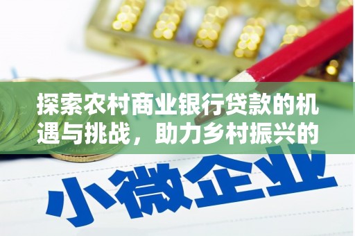 藁城探索农村商业银行贷款的机遇与挑战，助力乡村振兴的金融引擎