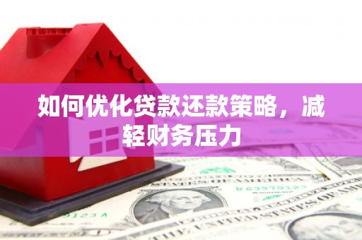 藁城如何优化贷款还款策略，减轻财务压力