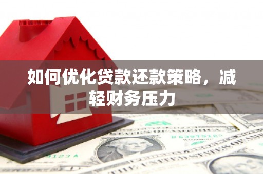 藁城如何优化贷款还款策略，减轻财务压力