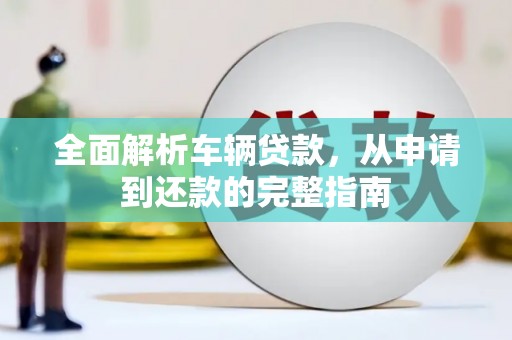 藁城全面解析车辆贷款，从申请到还款的完整指南