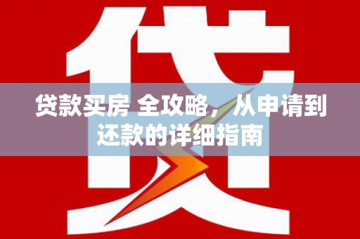 藁城贷款买房 全攻略，从申请到还款的详细指南