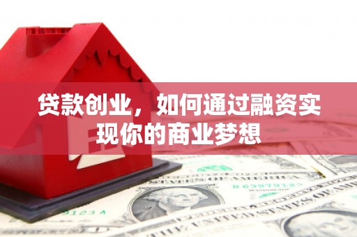 藁城贷款创业，如何通过融资实现你的商业梦想