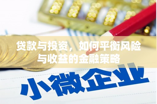 藁城贷款与投资，如何平衡风险与收益的金融策略