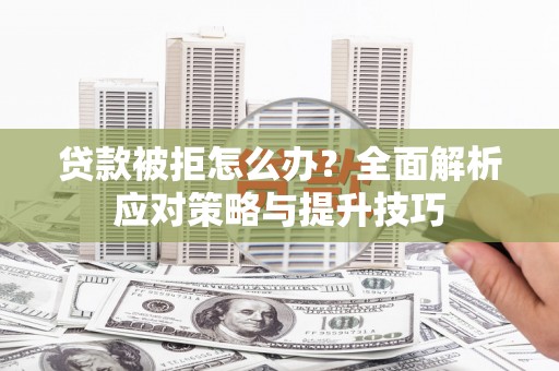 藁城贷款被拒怎么办？全面解析应对策略与提升技巧